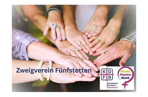 Mehrere Frauenhände liegen übereinander, Text „Zweigverein Fünfstetten“ und Logo Katholischer Deutscher Frauenbund